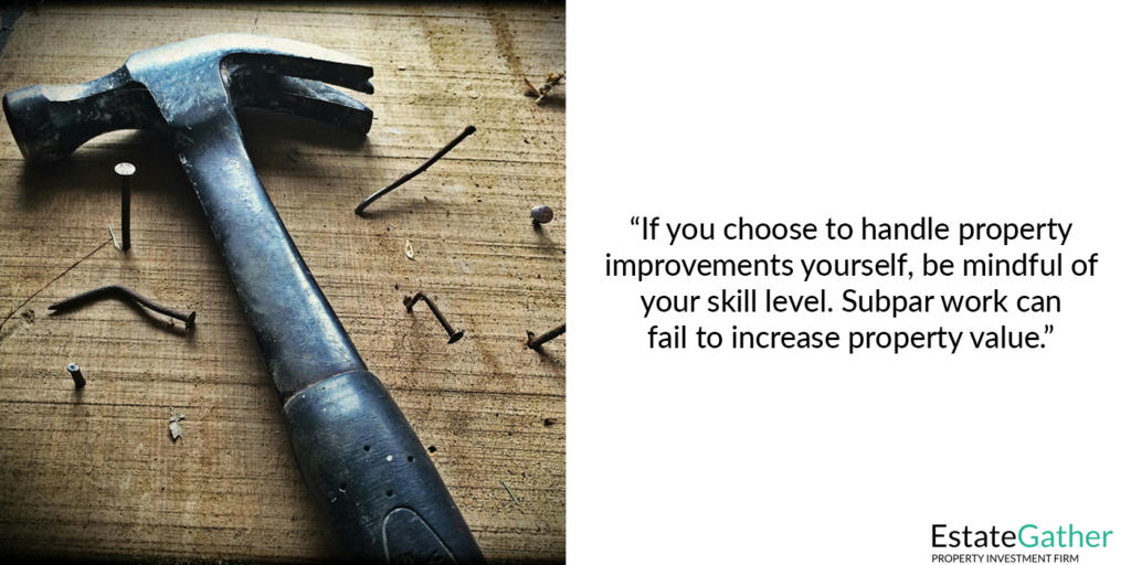 If you choose to handle property improvements yourself, be mindful of your skill level. Subpar work can fail to increase property value.